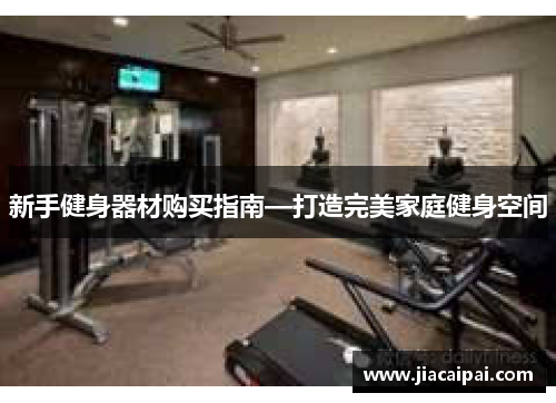 新手健身器材购买指南—打造完美家庭健身空间